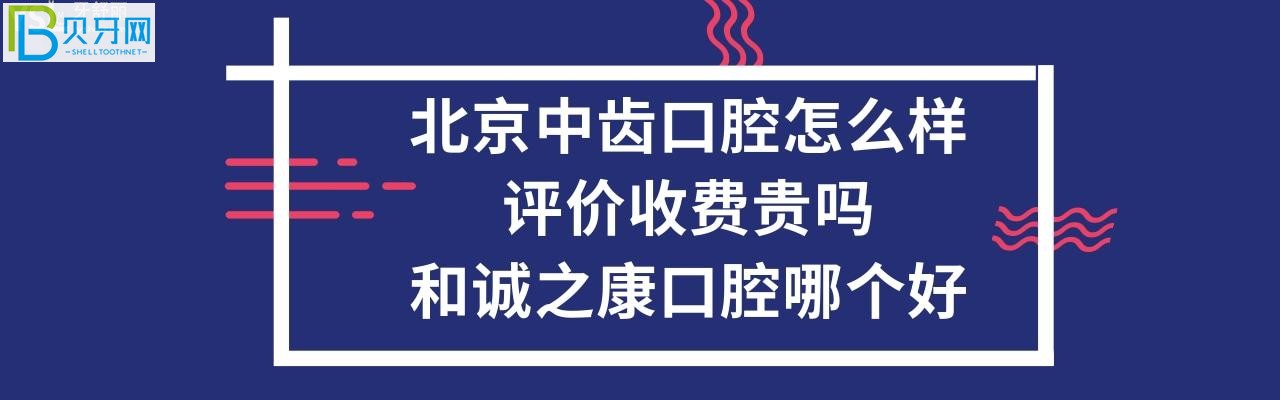 北京中齒口腔和誠之康口腔哪個好？收費價格貴嗎？