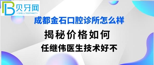 成都金石口腔門診部，收費(fèi)價(jià)格表貴嗎，任繼偉醫(yī)生技術(shù)好不好