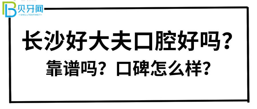 長(zhǎng)沙好大夫口腔好嗎？靠譜嗎？親診患者口碑評(píng)價(jià)來(lái)揭秘
